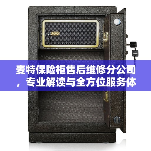 麦特保险柜售后维修分公司，专业解读与全方位服务体验