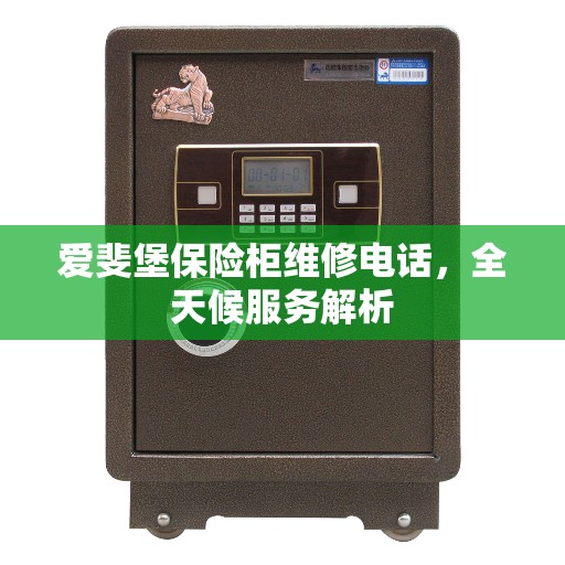 爱斐堡保险柜维修电话，全天候服务解析
