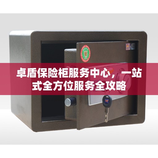 卓盾保险柜服务中心，一站式全方位服务全攻略