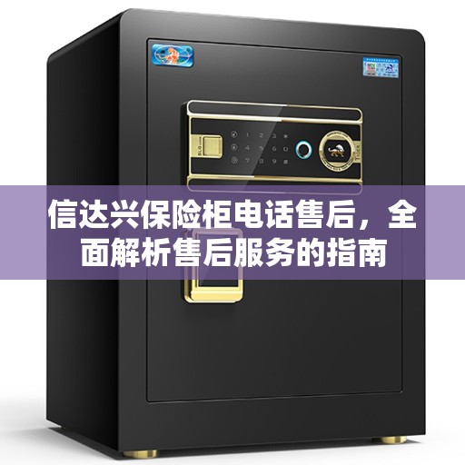 信达兴保险柜电话售后，全面解析售后服务的指南