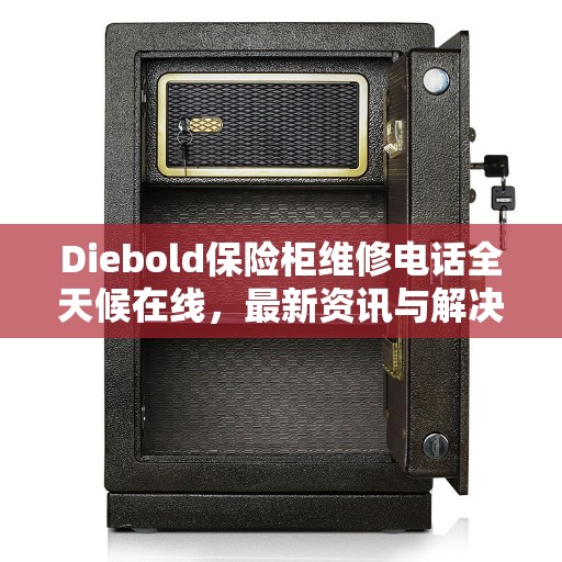 Diebold保险柜维修电话全天候在线，最新资讯与解决方案