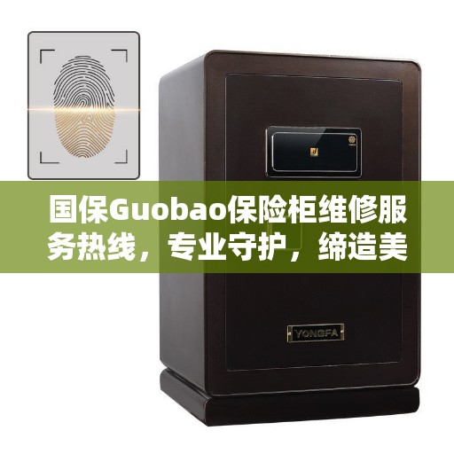 国保Guobao保险柜维修服务热线，专业守护，缔造美好生活之选