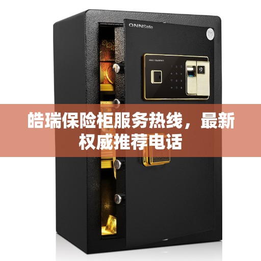 皓瑞保险柜服务热线，最新权威推荐电话