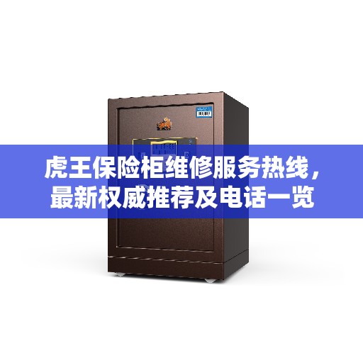 虎王保险柜维修服务热线，最新权威推荐及电话一览