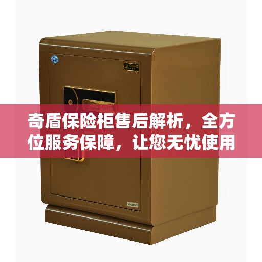 奇盾保险柜售后解析，全方位服务保障，让您无忧使用！