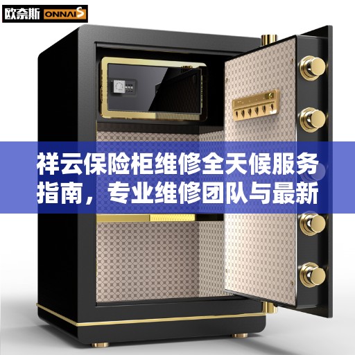 祥云保险柜维修全天候服务指南，专业维修团队与最新攻略电话
