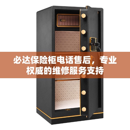 必达保险柜电话售后,专业权威的维修服务支持 必达保险柜电话售后,专业权威的维修服务支持