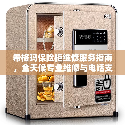 希格玛保险柜维修服务指南,全天候专业维修与电话支持全攻略 希格玛保险柜维修服务指南,全天候专业维修与电话支持全攻略