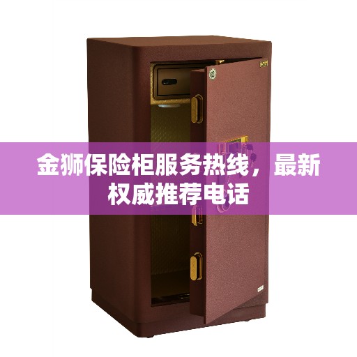 金狮保险柜服务热线，最新权威推荐电话