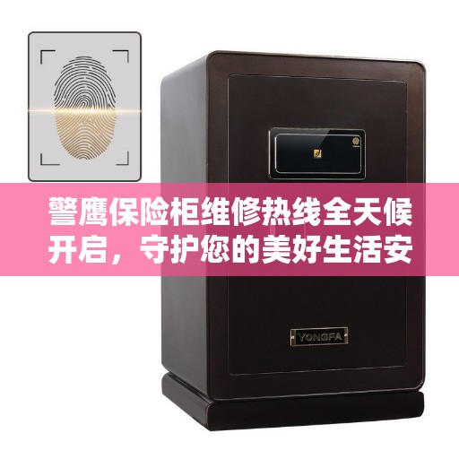 警鹰保险柜维修热线全天候开启，守护您的美好生活安全无懈可击