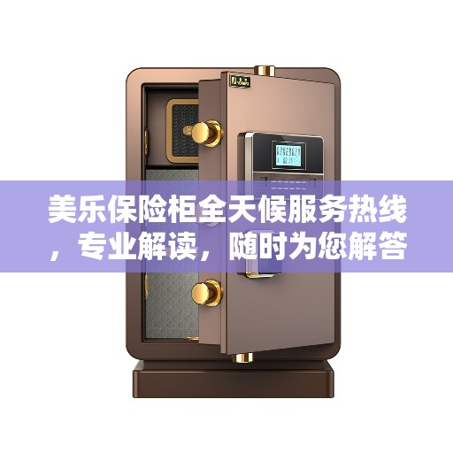 美乐保险柜全天候服务热线，专业解读，随时为您解答
