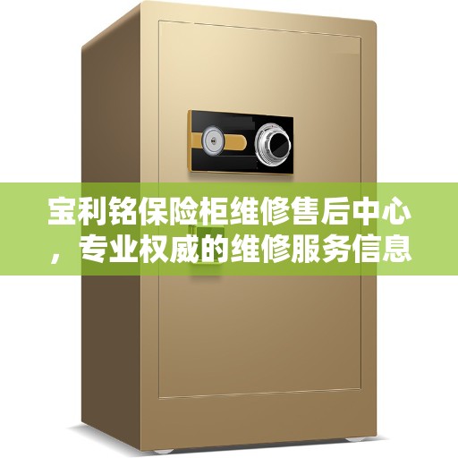 宝利铭保险柜维修售后中心，专业权威的维修服务信息