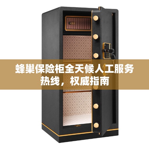 蜂巢保险柜全天候人工服务热线，权威指南