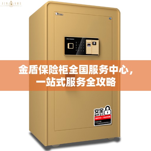 金盾保险柜全国服务中心，一站式服务全攻略