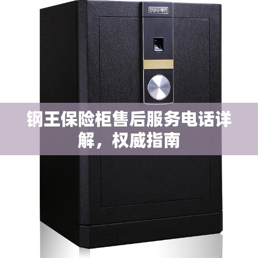 钢王保险柜售后服务电话详解，权威指南