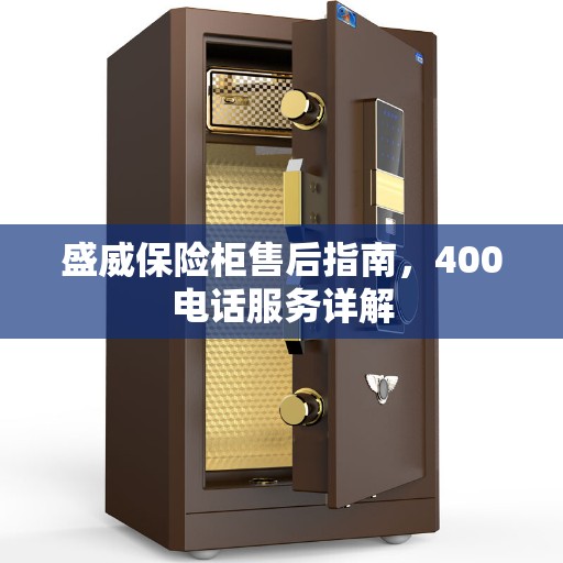 盛威保险柜售后指南，400电话服务详解