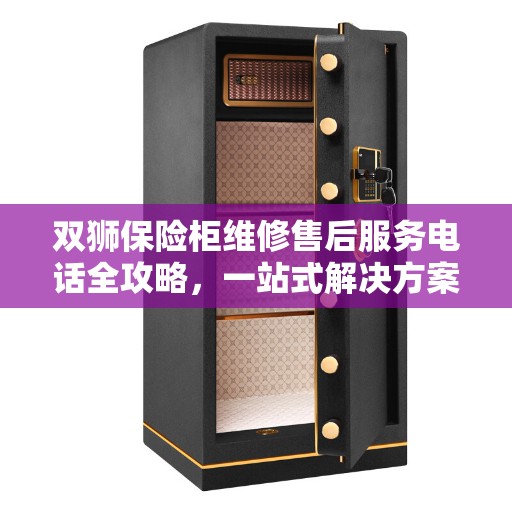 双狮保险柜维修售后服务电话全攻略，一站式解决方案，让您无忧！