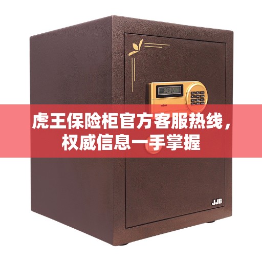 虎王保险柜官方客服热线，权威信息一手掌握