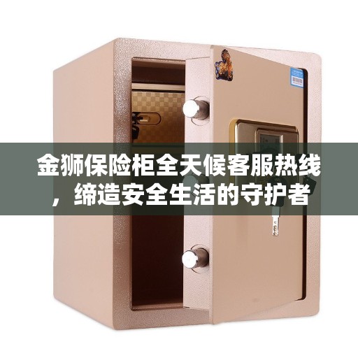 金狮保险柜全天候客服热线，缔造安全生活的守护者