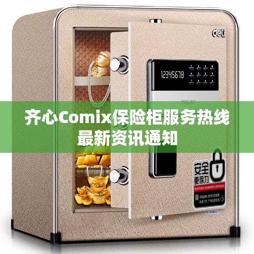 齐心Comix保险柜服务热线最新资讯通知