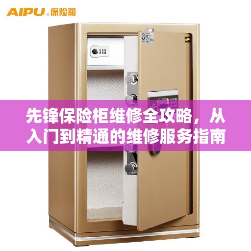 先锋保险柜维修全攻略，从入门到精通的维修服务指南