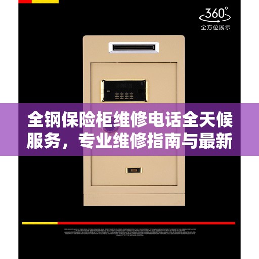 全钢保险柜维修电话全天候服务，专业维修指南与最新攻略