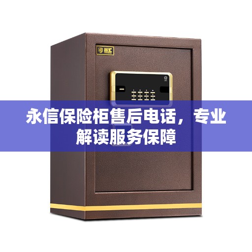 永信保险柜售后电话，专业解读服务保障