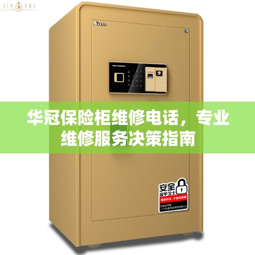 华冠保险柜维修电话，专业维修服务决策指南