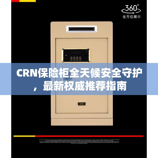 CRN保险柜全天候安全守护，最新权威推荐指南