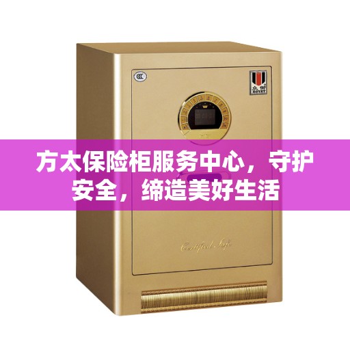 方太保险柜服务中心，守护安全，缔造美好生活