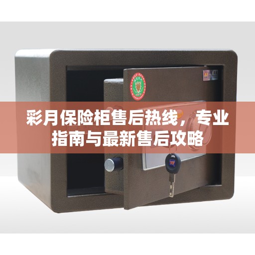 彩月保险柜售后热线，专业指南与最新售后攻略