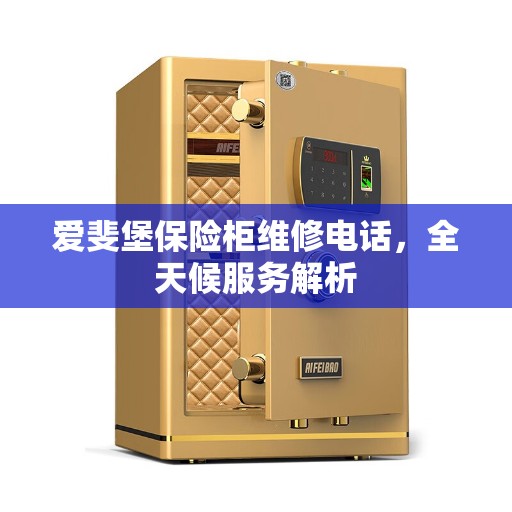 爱斐堡保险柜维修电话，全天候服务解析