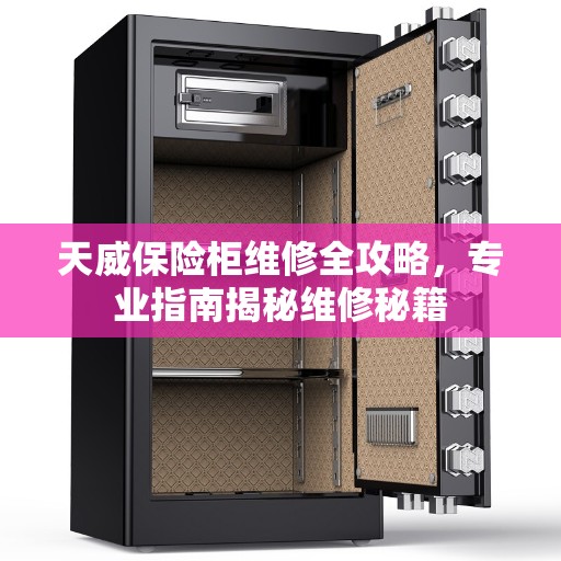 天威保险柜维修全攻略，专业指南揭秘维修秘籍