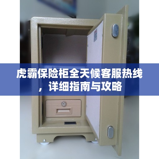 虎霸保险柜全天候客服热线，详细指南与攻略