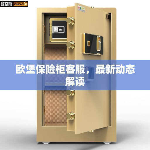 欧堡保险柜客服，最新动态解读