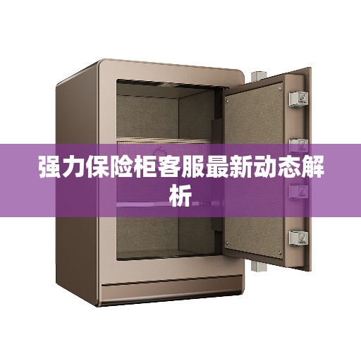 强力保险柜客服最新动态解析