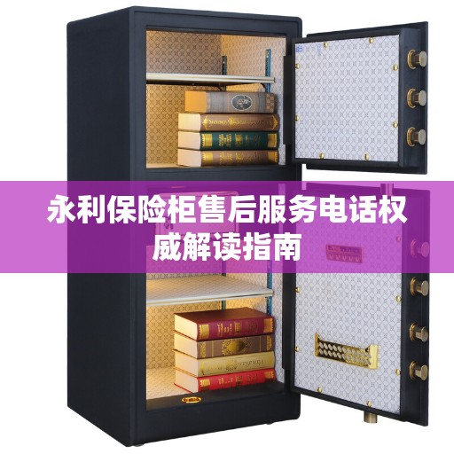 永利保险柜售后服务电话权威解读指南