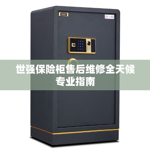 世强保险柜售后维修全天候专业指南