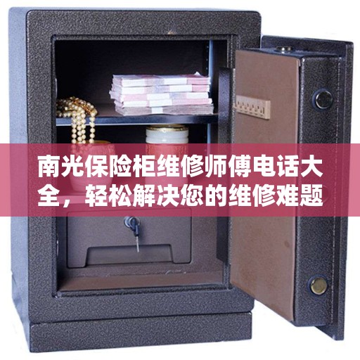 南光保险柜维修师傅电话大全，轻松解决您的维修难题