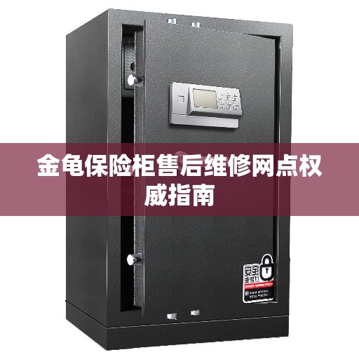 金龟保险柜售后维修网点权威指南