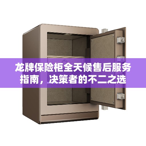 龙牌保险柜全天候售后服务指南，决策者的不二之选