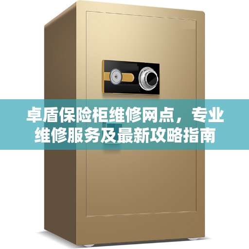 卓盾保险柜维修网点，专业维修服务及最新攻略指南