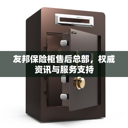 友邦保险柜售后总部，权威资讯与服务支持