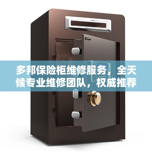 多邦保险柜维修服务，全天候专业维修团队，权威推荐热线！