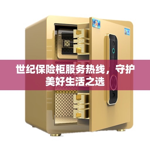 世纪保险柜服务热线，守护美好生活之选