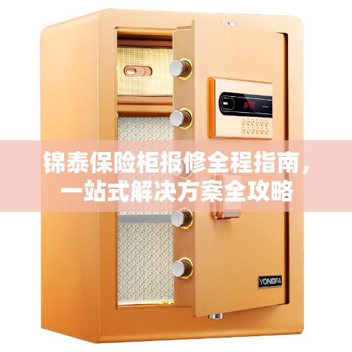 锦泰保险柜报修全程指南，一站式解决方案全攻略