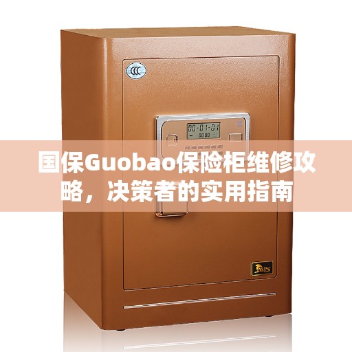 国保Guobao保险柜维修攻略，决策者的实用指南
