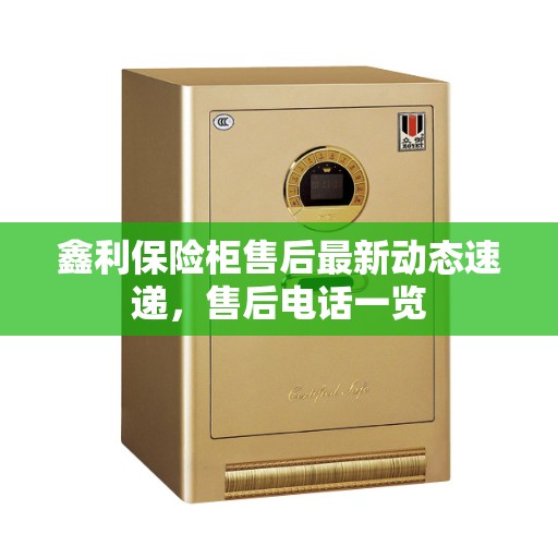 鑫利保险柜售后最新动态速递，售后电话一览