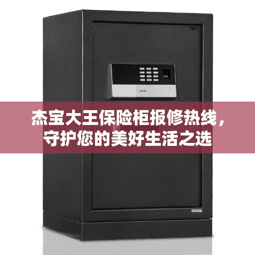 杰宝大王保险柜报修热线，守护您的美好生活之选