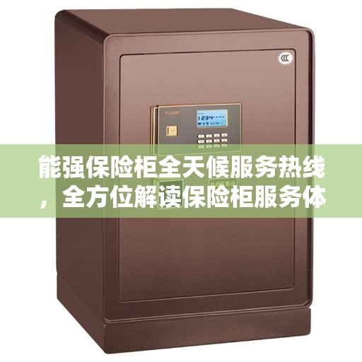 能强保险柜全天候服务热线，全方位解读保险柜服务体验